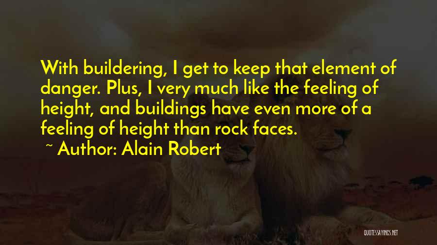 Alain Robert Quotes: With Buildering, I Get To Keep That Element Of Danger. Plus, I Very Much Like The Feeling Of Height, And