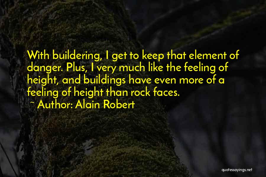 Alain Robert Quotes: With Buildering, I Get To Keep That Element Of Danger. Plus, I Very Much Like The Feeling Of Height, And