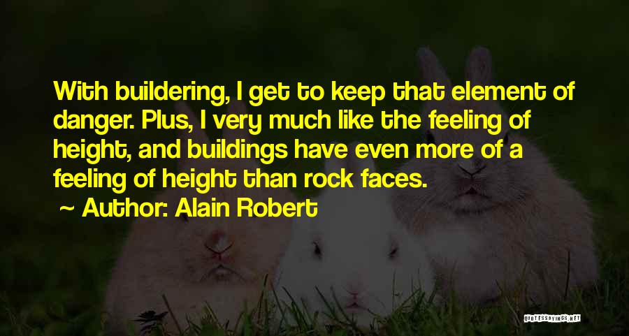 Alain Robert Quotes: With Buildering, I Get To Keep That Element Of Danger. Plus, I Very Much Like The Feeling Of Height, And