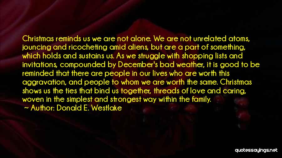 Donald E. Westlake Quotes: Christmas Reminds Us We Are Not Alone. We Are Not Unrelated Atoms, Jouncing And Ricocheting Amid Aliens, But Are A