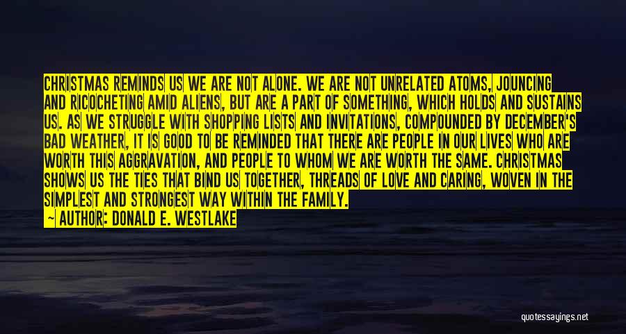 Donald E. Westlake Quotes: Christmas Reminds Us We Are Not Alone. We Are Not Unrelated Atoms, Jouncing And Ricocheting Amid Aliens, But Are A