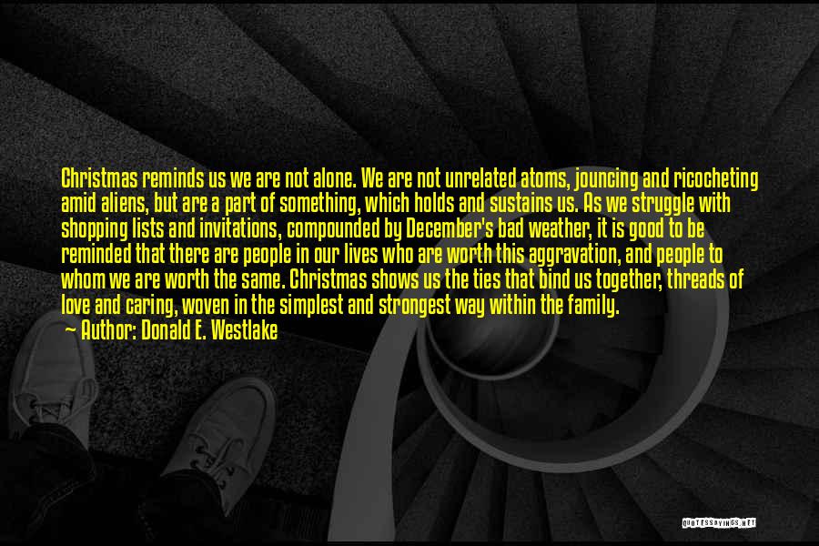 Donald E. Westlake Quotes: Christmas Reminds Us We Are Not Alone. We Are Not Unrelated Atoms, Jouncing And Ricocheting Amid Aliens, But Are A
