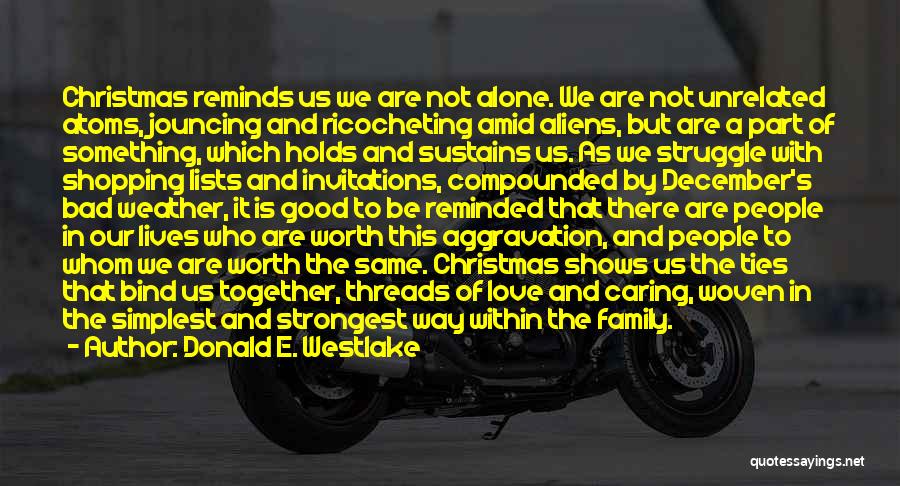 Donald E. Westlake Quotes: Christmas Reminds Us We Are Not Alone. We Are Not Unrelated Atoms, Jouncing And Ricocheting Amid Aliens, But Are A