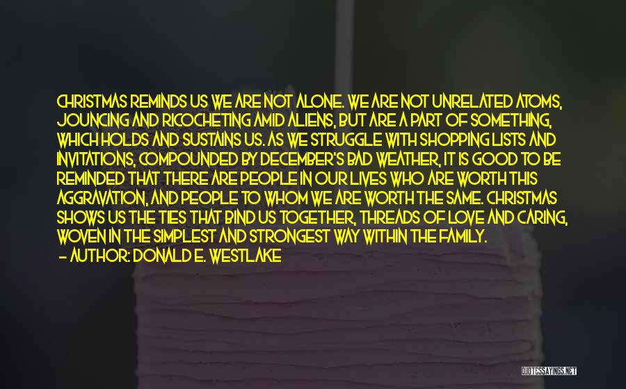 Donald E. Westlake Quotes: Christmas Reminds Us We Are Not Alone. We Are Not Unrelated Atoms, Jouncing And Ricocheting Amid Aliens, But Are A