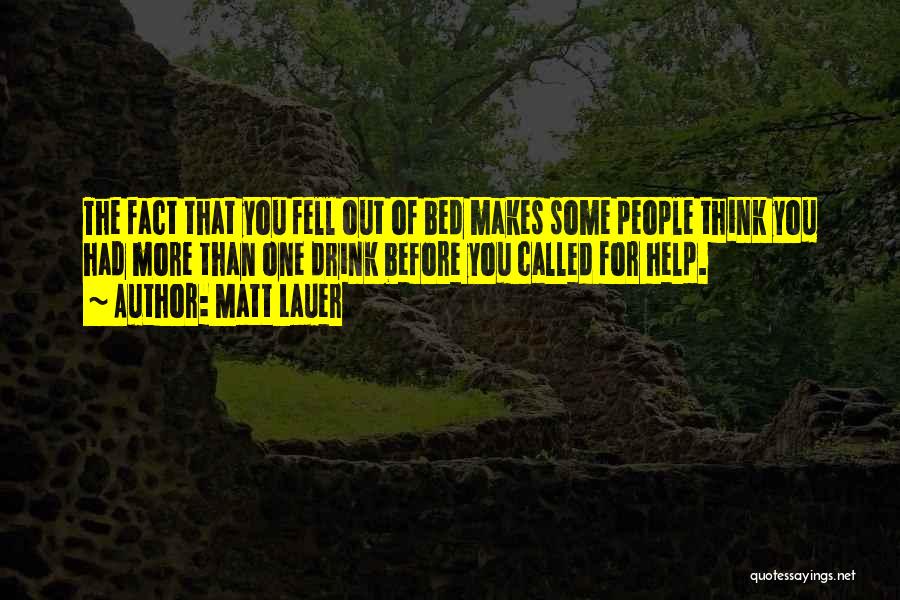 Matt Lauer Quotes: The Fact That You Fell Out Of Bed Makes Some People Think You Had More Than One Drink Before You