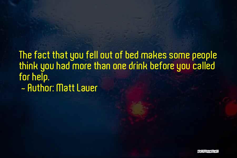 Matt Lauer Quotes: The Fact That You Fell Out Of Bed Makes Some People Think You Had More Than One Drink Before You