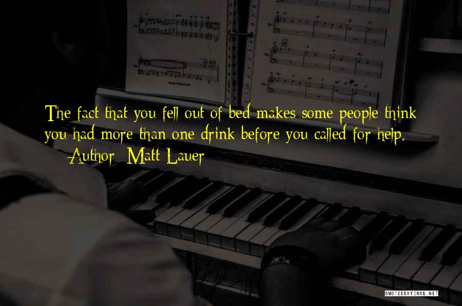 Matt Lauer Quotes: The Fact That You Fell Out Of Bed Makes Some People Think You Had More Than One Drink Before You