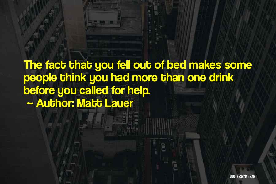 Matt Lauer Quotes: The Fact That You Fell Out Of Bed Makes Some People Think You Had More Than One Drink Before You