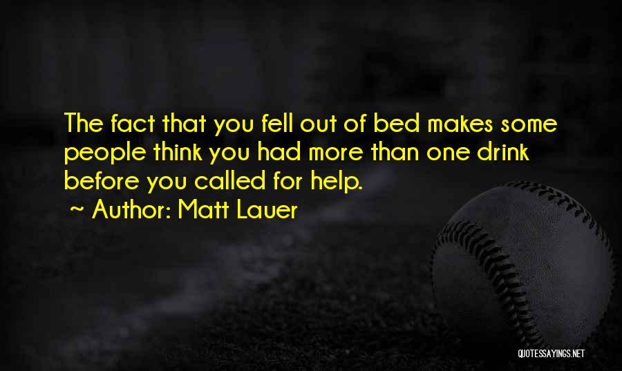 Matt Lauer Quotes: The Fact That You Fell Out Of Bed Makes Some People Think You Had More Than One Drink Before You