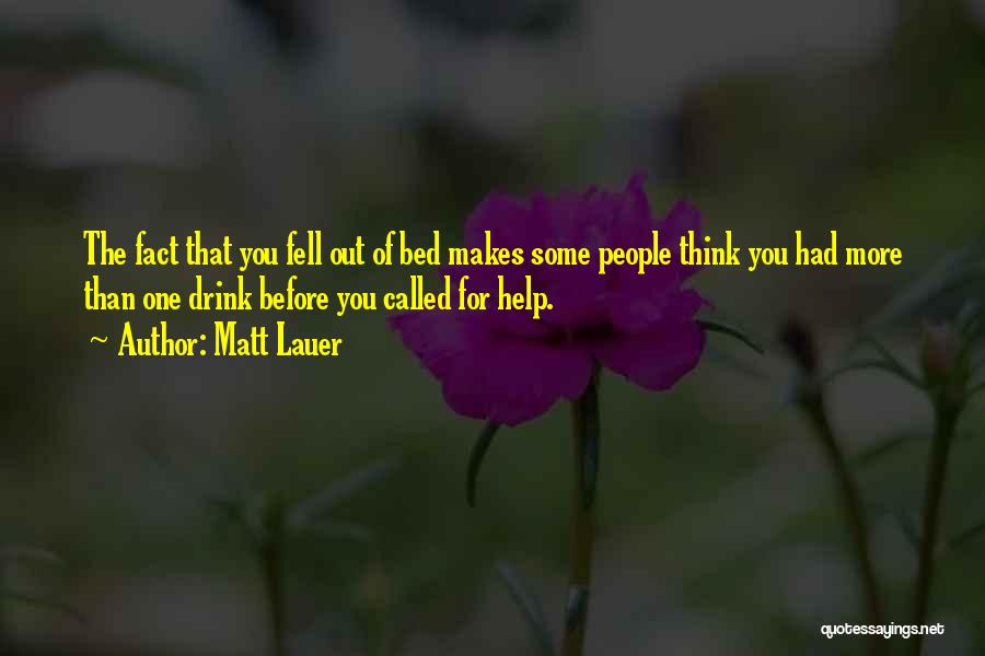 Matt Lauer Quotes: The Fact That You Fell Out Of Bed Makes Some People Think You Had More Than One Drink Before You