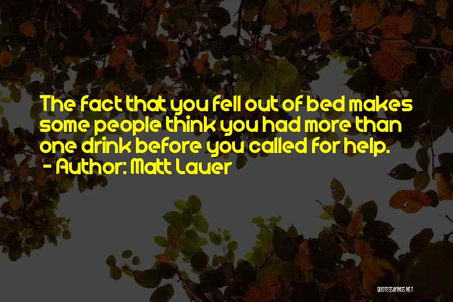 Matt Lauer Quotes: The Fact That You Fell Out Of Bed Makes Some People Think You Had More Than One Drink Before You