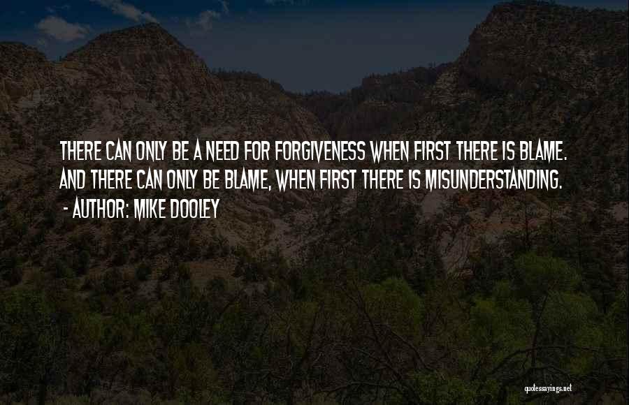 Mike Dooley Quotes: There Can Only Be A Need For Forgiveness When First There Is Blame. And There Can Only Be Blame, When