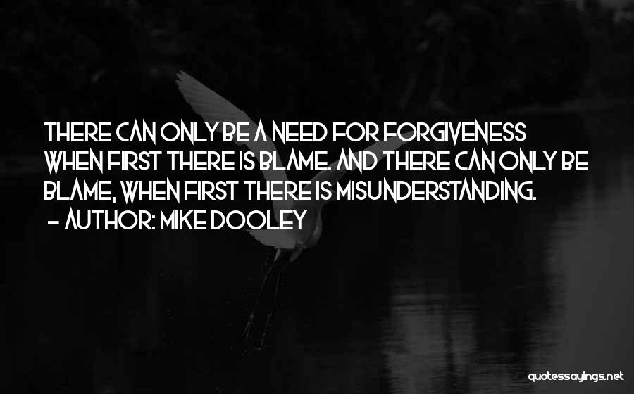 Mike Dooley Quotes: There Can Only Be A Need For Forgiveness When First There Is Blame. And There Can Only Be Blame, When