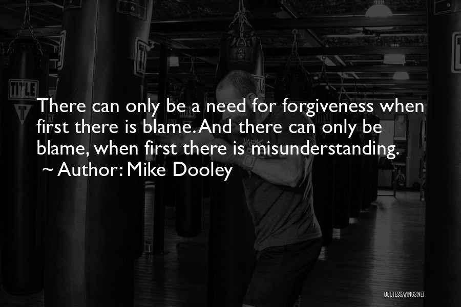 Mike Dooley Quotes: There Can Only Be A Need For Forgiveness When First There Is Blame. And There Can Only Be Blame, When