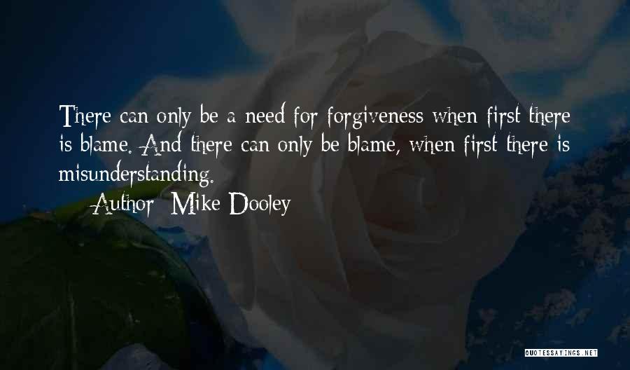 Mike Dooley Quotes: There Can Only Be A Need For Forgiveness When First There Is Blame. And There Can Only Be Blame, When