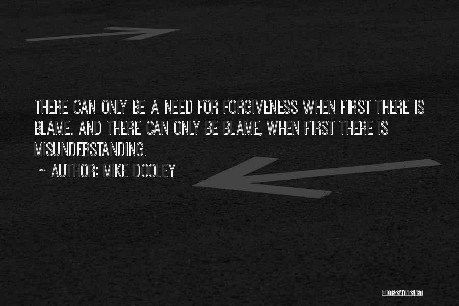 Mike Dooley Quotes: There Can Only Be A Need For Forgiveness When First There Is Blame. And There Can Only Be Blame, When