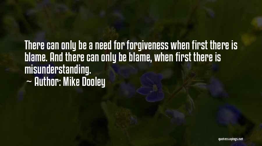 Mike Dooley Quotes: There Can Only Be A Need For Forgiveness When First There Is Blame. And There Can Only Be Blame, When