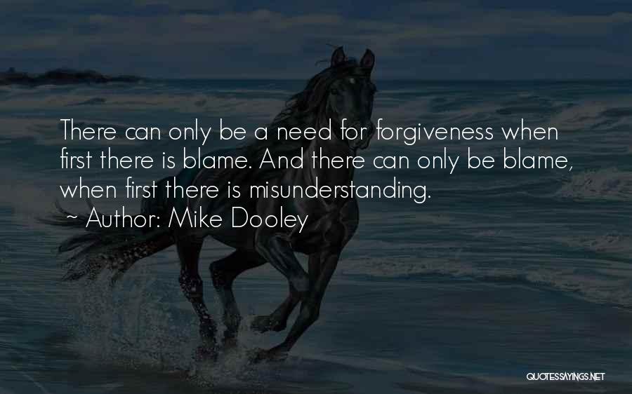 Mike Dooley Quotes: There Can Only Be A Need For Forgiveness When First There Is Blame. And There Can Only Be Blame, When