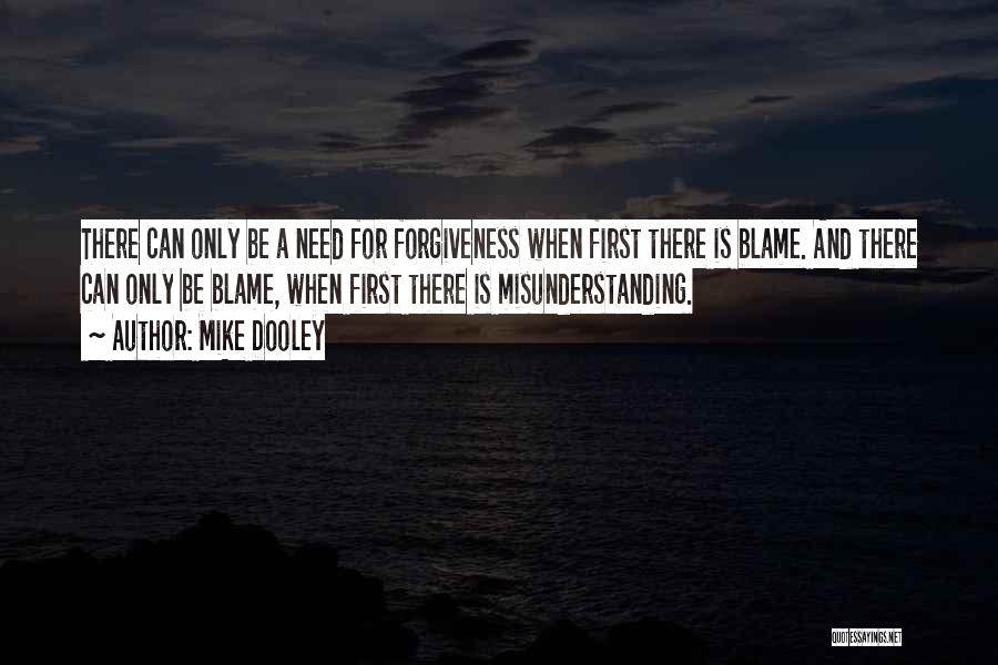 Mike Dooley Quotes: There Can Only Be A Need For Forgiveness When First There Is Blame. And There Can Only Be Blame, When