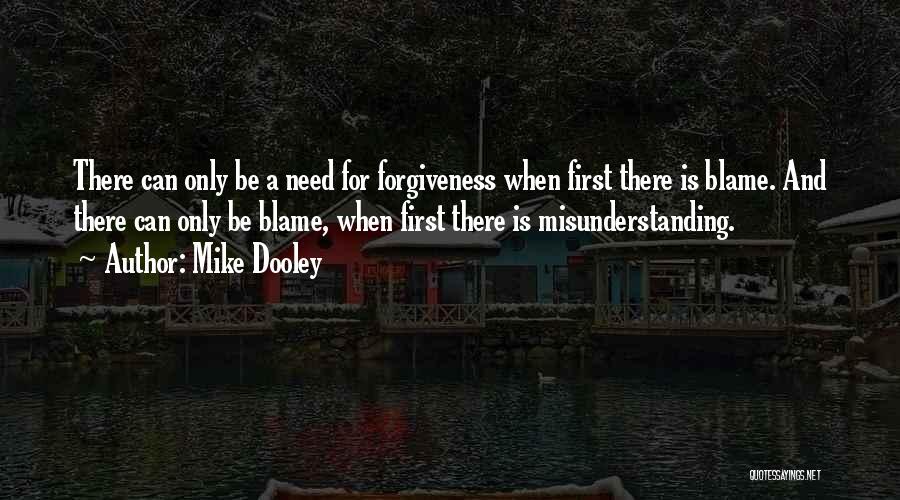 Mike Dooley Quotes: There Can Only Be A Need For Forgiveness When First There Is Blame. And There Can Only Be Blame, When