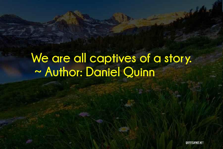 Daniel Quinn Quotes: We Are All Captives Of A Story.