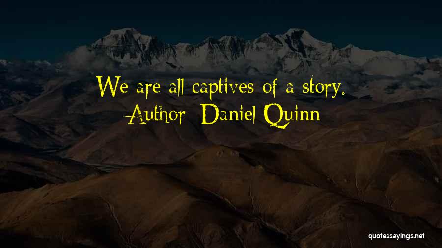 Daniel Quinn Quotes: We Are All Captives Of A Story.