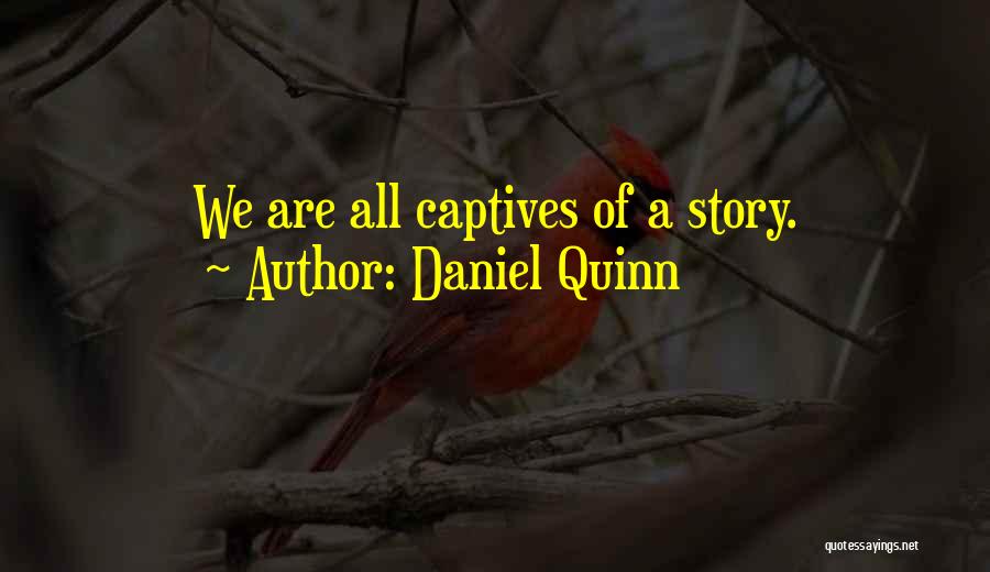 Daniel Quinn Quotes: We Are All Captives Of A Story.