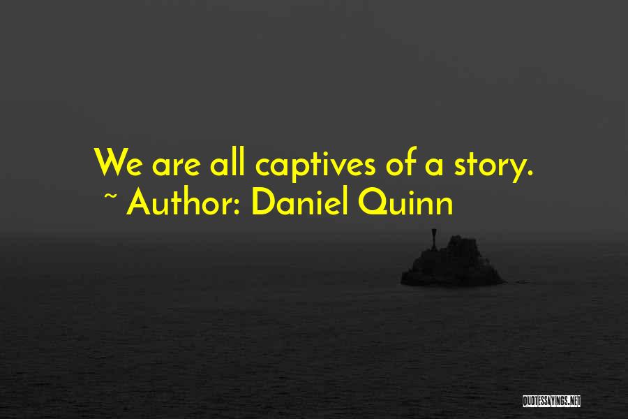 Daniel Quinn Quotes: We Are All Captives Of A Story.