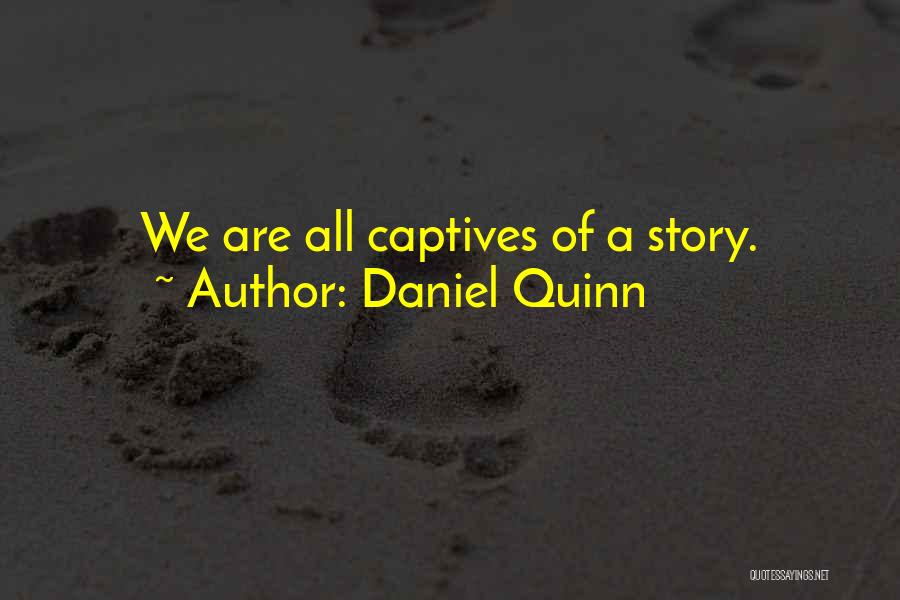Daniel Quinn Quotes: We Are All Captives Of A Story.