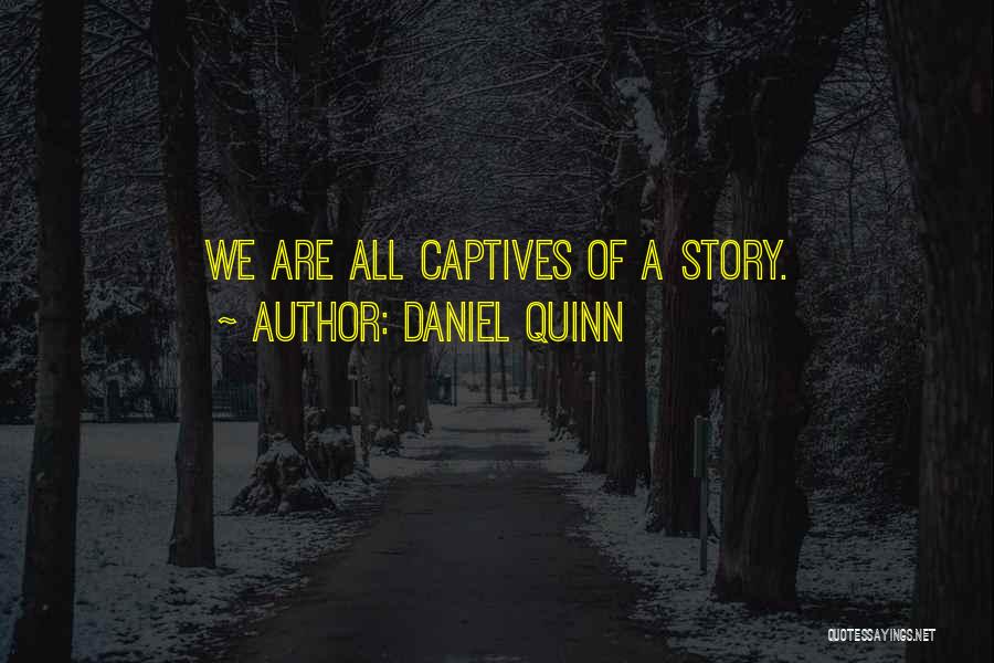 Daniel Quinn Quotes: We Are All Captives Of A Story.
