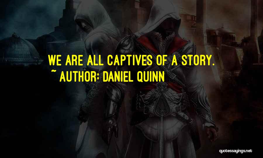 Daniel Quinn Quotes: We Are All Captives Of A Story.
