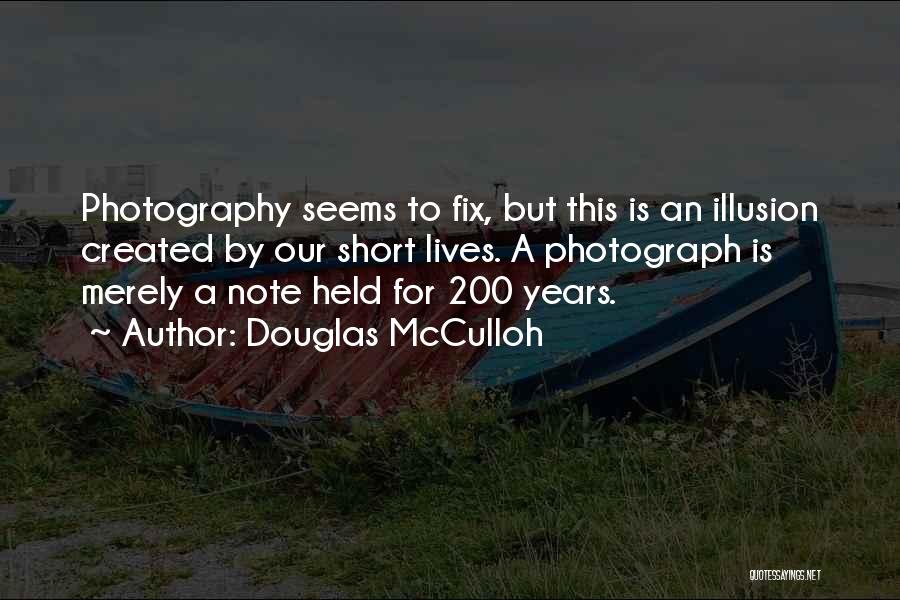 Douglas McCulloh Quotes: Photography Seems To Fix, But This Is An Illusion Created By Our Short Lives. A Photograph Is Merely A Note