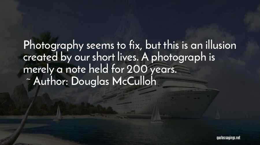 Douglas McCulloh Quotes: Photography Seems To Fix, But This Is An Illusion Created By Our Short Lives. A Photograph Is Merely A Note