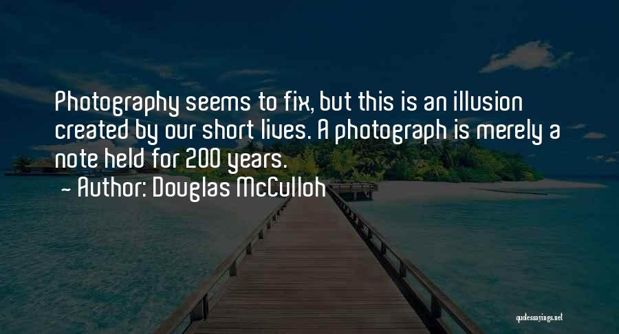 Douglas McCulloh Quotes: Photography Seems To Fix, But This Is An Illusion Created By Our Short Lives. A Photograph Is Merely A Note