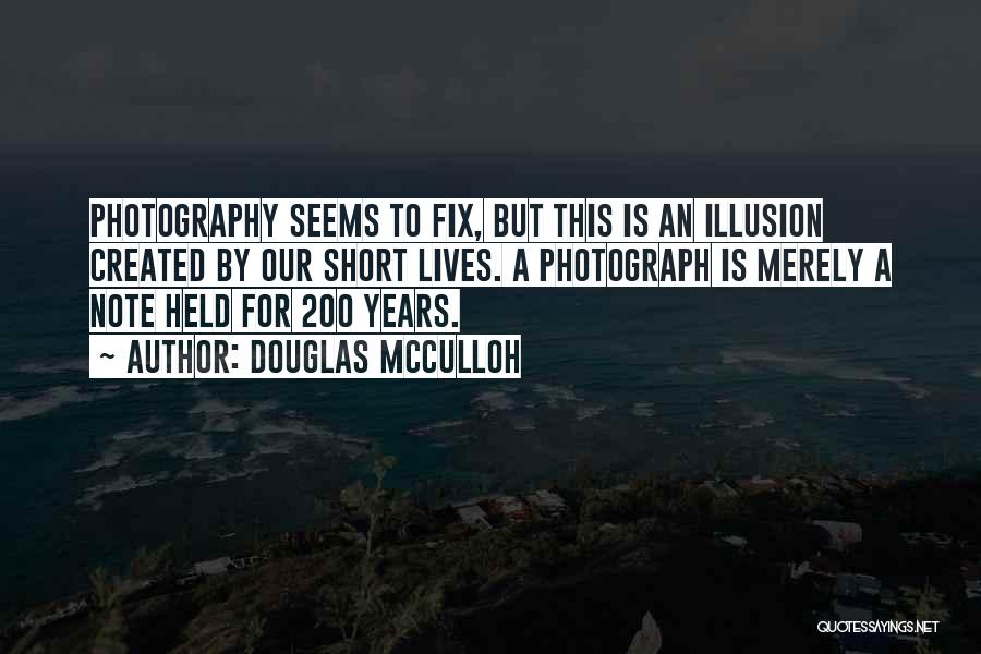 Douglas McCulloh Quotes: Photography Seems To Fix, But This Is An Illusion Created By Our Short Lives. A Photograph Is Merely A Note