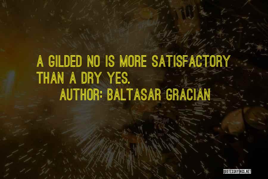 Baltasar Gracian Quotes: A Gilded No Is More Satisfactory Than A Dry Yes.