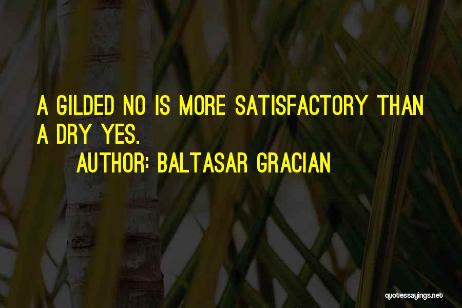 Baltasar Gracian Quotes: A Gilded No Is More Satisfactory Than A Dry Yes.