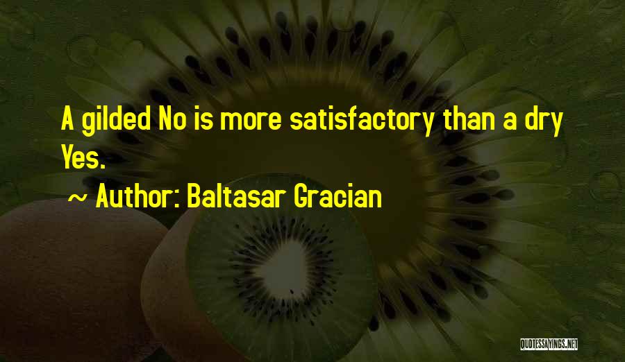 Baltasar Gracian Quotes: A Gilded No Is More Satisfactory Than A Dry Yes.