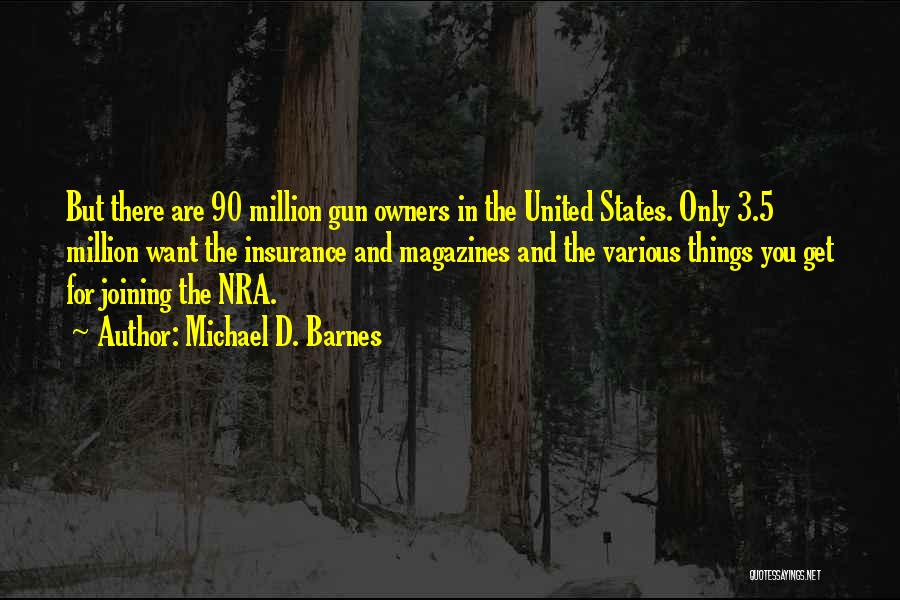 Michael D. Barnes Quotes: But There Are 90 Million Gun Owners In The United States. Only 3.5 Million Want The Insurance And Magazines And