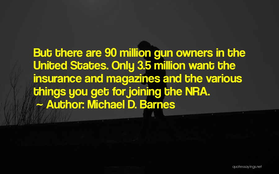 Michael D. Barnes Quotes: But There Are 90 Million Gun Owners In The United States. Only 3.5 Million Want The Insurance And Magazines And