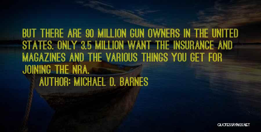 Michael D. Barnes Quotes: But There Are 90 Million Gun Owners In The United States. Only 3.5 Million Want The Insurance And Magazines And