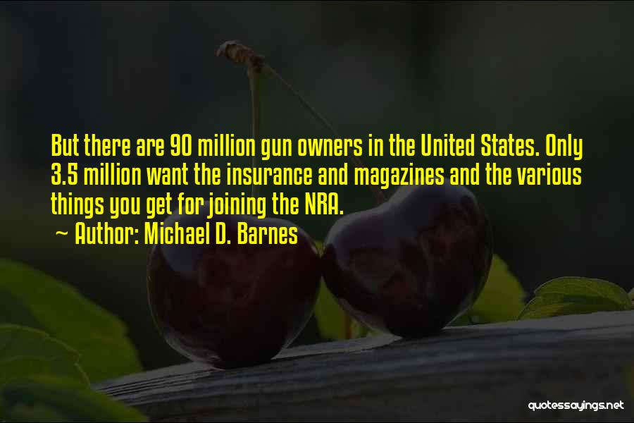 Michael D. Barnes Quotes: But There Are 90 Million Gun Owners In The United States. Only 3.5 Million Want The Insurance And Magazines And