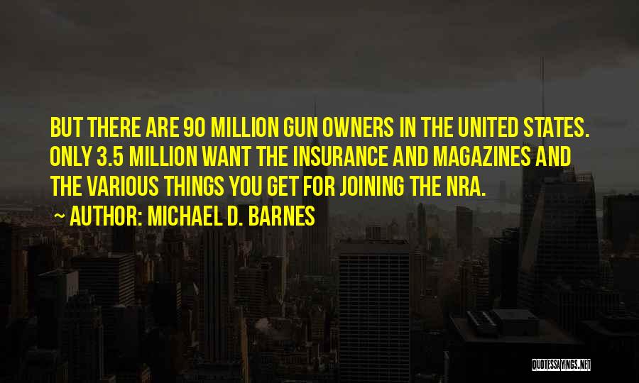 Michael D. Barnes Quotes: But There Are 90 Million Gun Owners In The United States. Only 3.5 Million Want The Insurance And Magazines And