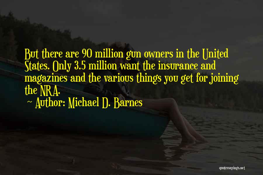 Michael D. Barnes Quotes: But There Are 90 Million Gun Owners In The United States. Only 3.5 Million Want The Insurance And Magazines And