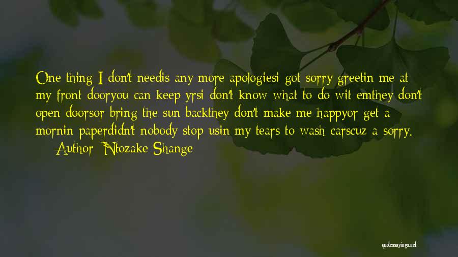 Ntozake Shange Quotes: One Thing I Don't Needis Any More Apologiesi Got Sorry Greetin Me At My Front Dooryou Can Keep Yrsi Don't