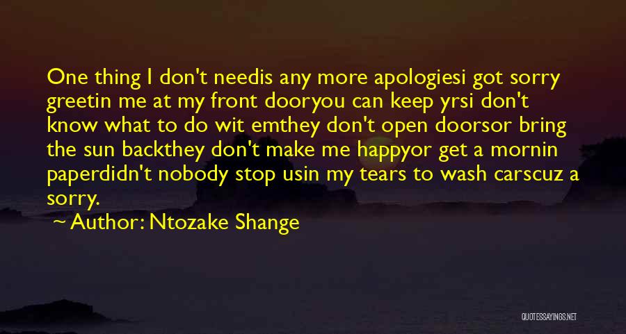 Ntozake Shange Quotes: One Thing I Don't Needis Any More Apologiesi Got Sorry Greetin Me At My Front Dooryou Can Keep Yrsi Don't