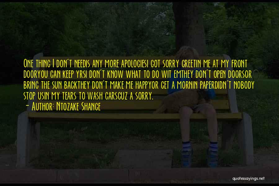 Ntozake Shange Quotes: One Thing I Don't Needis Any More Apologiesi Got Sorry Greetin Me At My Front Dooryou Can Keep Yrsi Don't