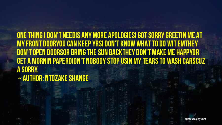 Ntozake Shange Quotes: One Thing I Don't Needis Any More Apologiesi Got Sorry Greetin Me At My Front Dooryou Can Keep Yrsi Don't