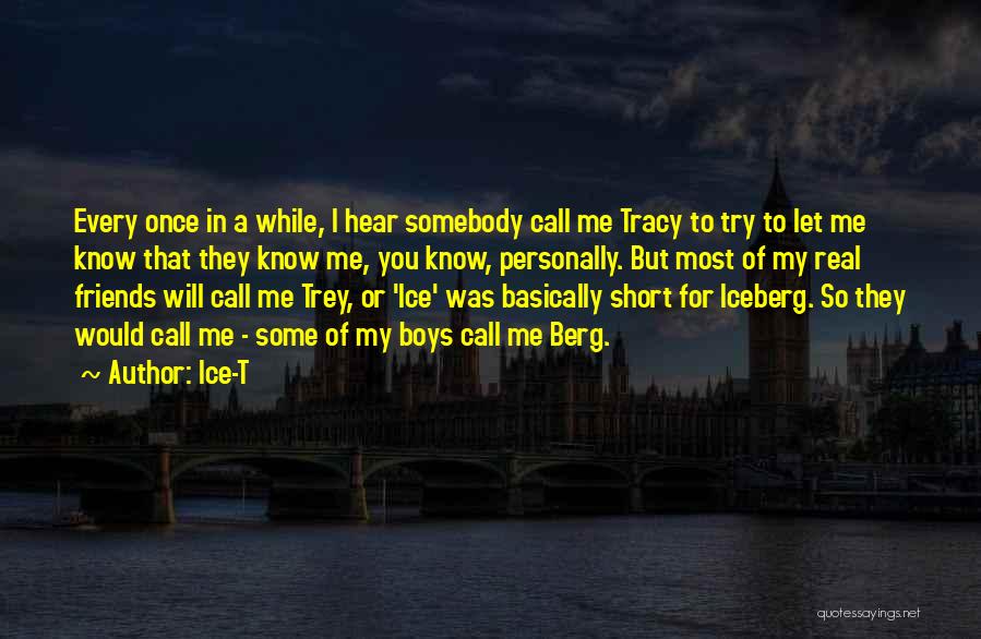 Ice-T Quotes: Every Once In A While, I Hear Somebody Call Me Tracy To Try To Let Me Know That They Know