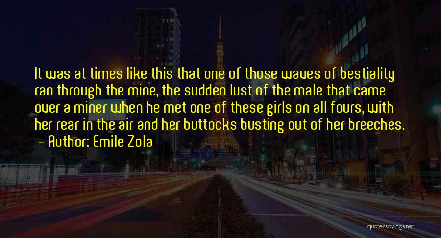 Emile Zola Quotes: It Was At Times Like This That One Of Those Waves Of Bestiality Ran Through The Mine, The Sudden Lust